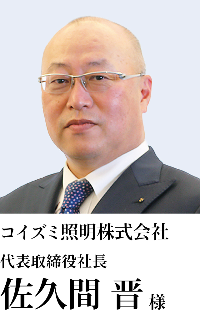 コイズミ照明株式会社　代表取締役社長　佐久間 晋様