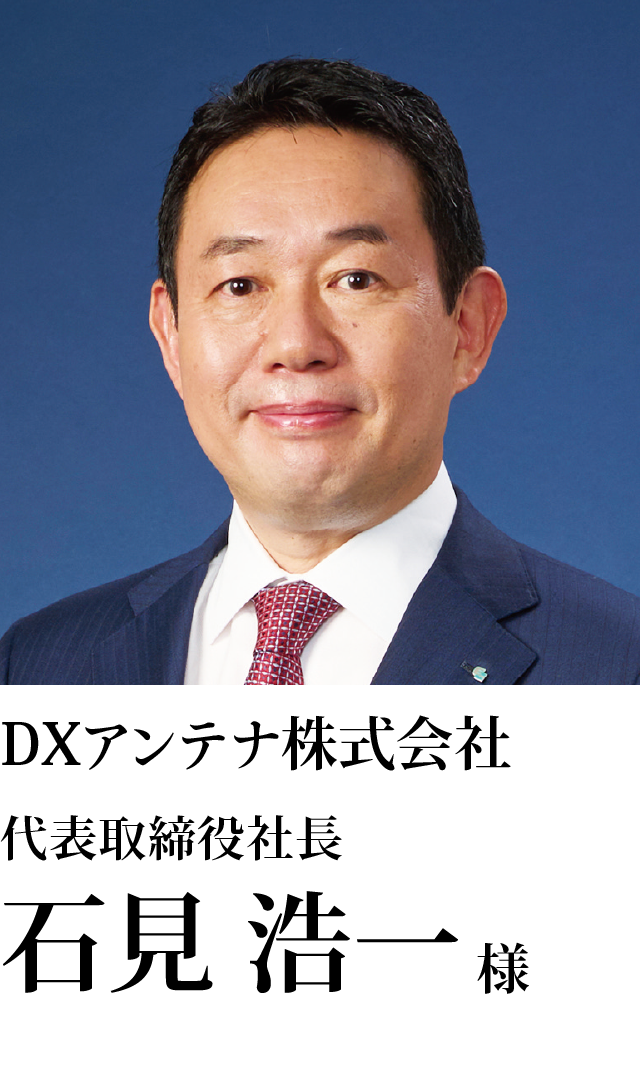 ＤＸアンテナ株式会社 代表取締役社長 石見　浩一様
