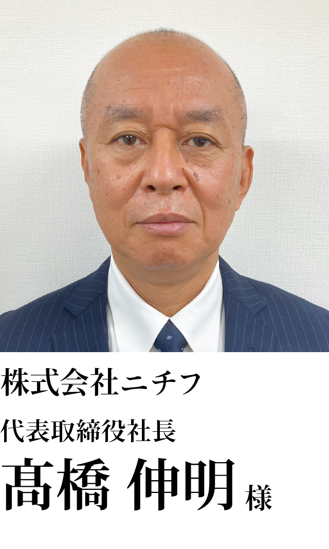 株式会社ニチフ　代表取締役社長　髙橋 伸明様