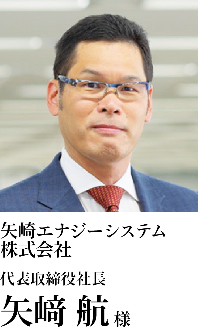 矢崎エナジーシステム株式会社　代表取締役社長　矢﨑 航様